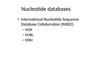 Nucleotide databases
• International Nucleotide Sequence
Database Collaboration (INSDC)
– NCBI
– EMBL
– DDBJ
 