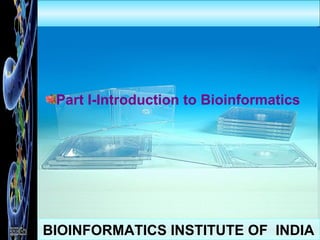 BIOINFORMATICS INSTITUTE OF INDIA
Part I-Introduction to Bioinformatics
 