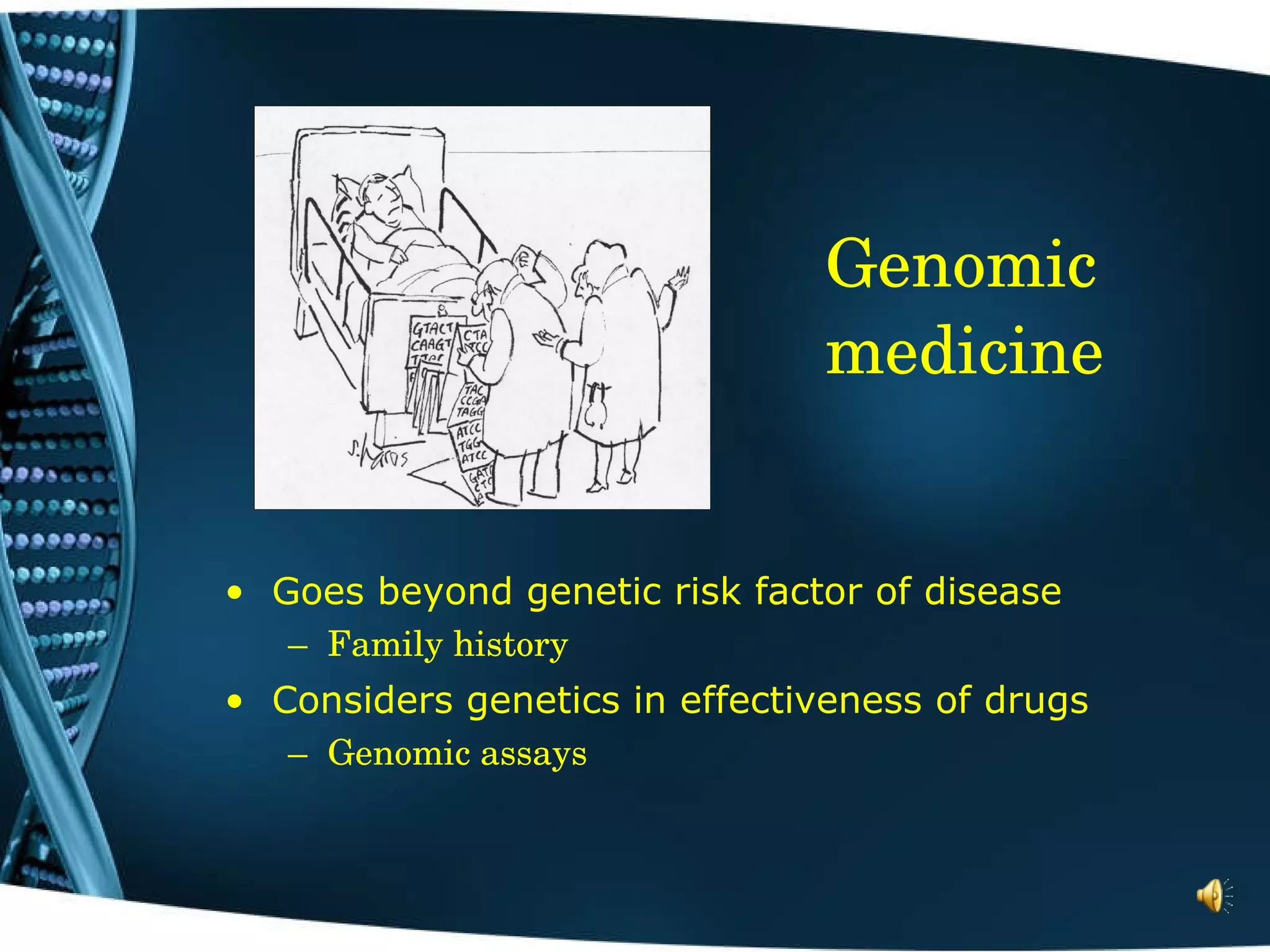 Genomic medicine Goes beyond genetic risk factor of disease Family history Considers genetics in effectiveness of drugs Genomic assays 