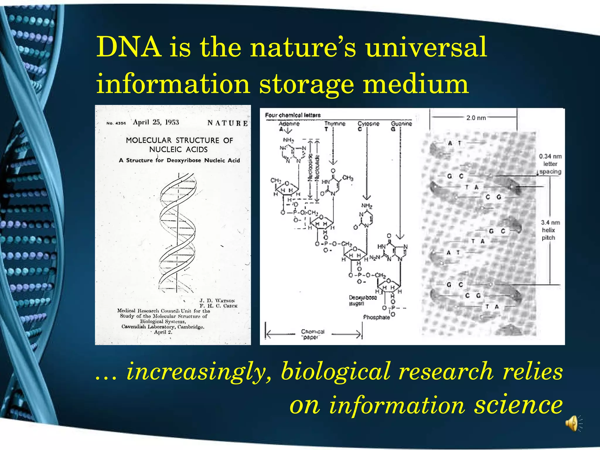 DNA is the nature’s universal information storage medium …  increasingly, biological research   relies  on  information  science 