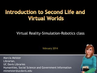 Virtual Reality-Simulation-Robotics class

Marcia Meister
Librarian,
UC Davis Libraries
Humanities, Social Science and Government Information
mlmeister@ucdavis.edu

 