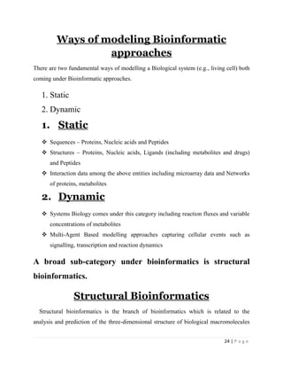 24 | P a g e
Ways of modeling Bioinformatic
approaches
There are two fundamental ways of modelling a Biological system (e....