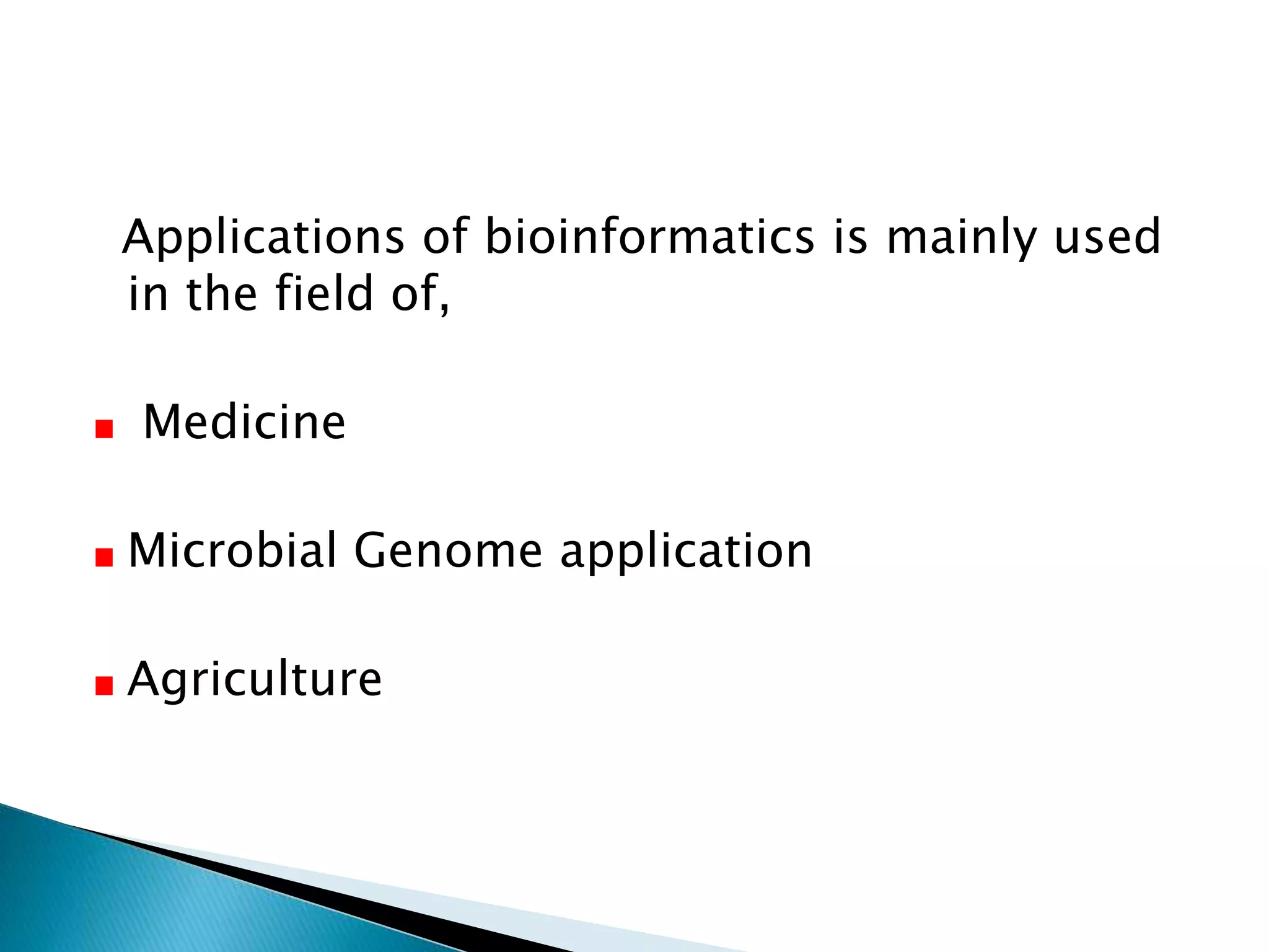 Applications of bioinformatics is mainly used
in the field of,
Medicine
Microbial Genome application
Agriculture
 