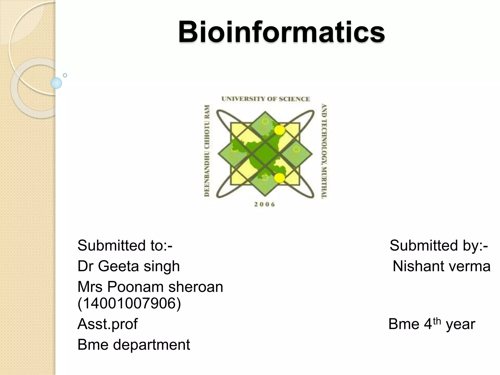 Bioinformatics
Submitted to:- Submitted by:-
Dr Geeta singh Nishant verma
Mrs Poonam sheroan
(14001007906)
Asst.prof Bme 4th year
Bme department
 