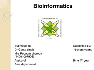 Bioinformatics
Submitted to:- Submitted by:-
Dr Geeta singh Nishant verma
Mrs Poonam sheroan
(14001007906)
Asst.prof Bme 4th year
Bme department
 