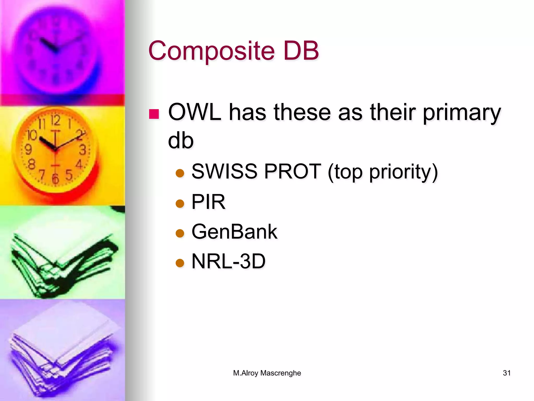 M.Alroy Mascrenghe 31
Composite DB
n  OWL has these as their primary
db
l  SWISS PROT (top priority)
l  PIR
l  GenBank
l  NRL-3D
 