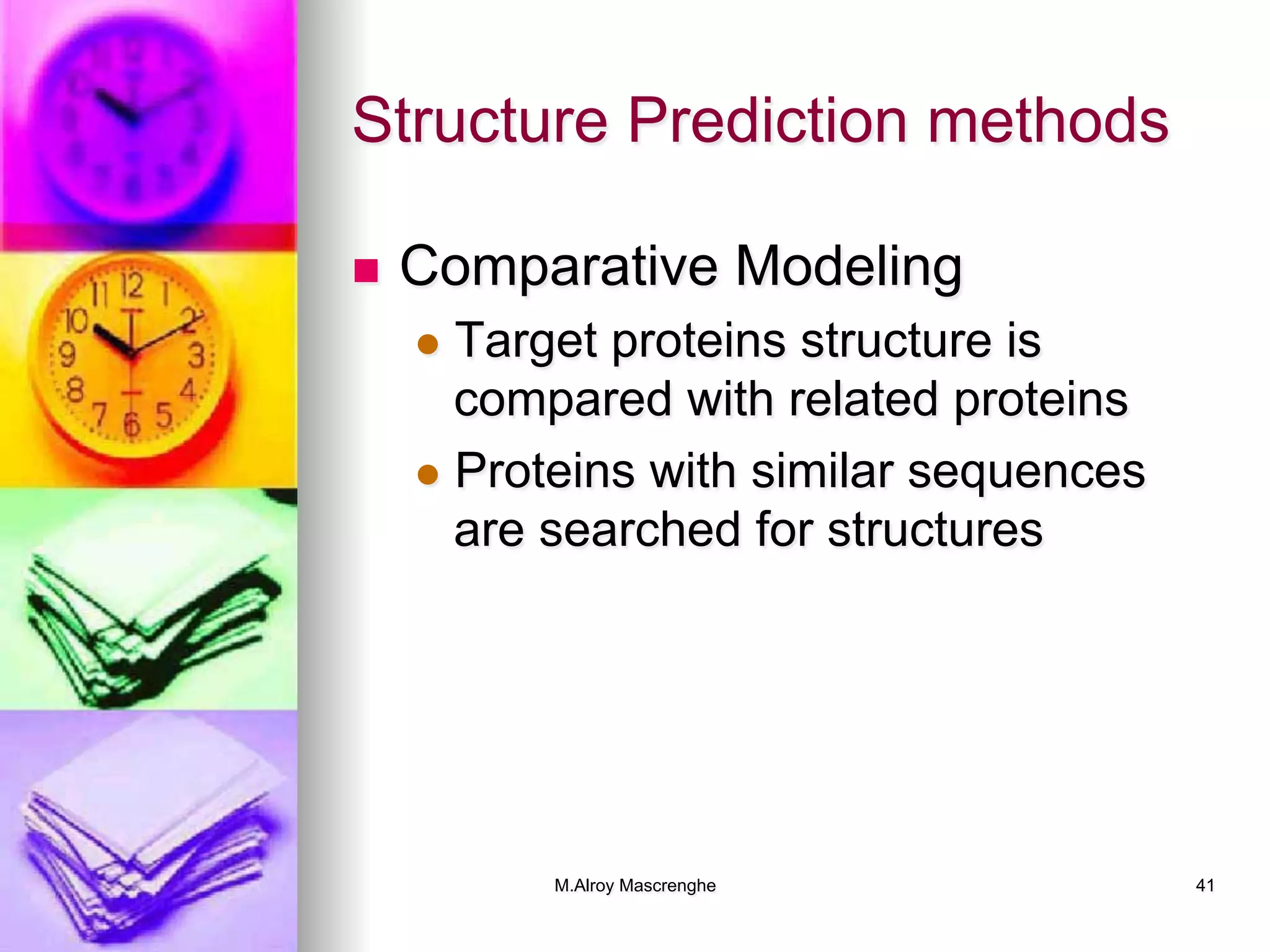 M.Alroy Mascrenghe 41
Structure Prediction methods
n  Comparative Modeling
l  Target proteins structure is
compared with related proteins
l  Proteins with similar sequences
are searched for structures
 
