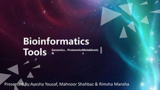 Bioinformatics
Tools Genomics , Proteomics
&
Metablomic
s
Presented By:Ayesha Yousaf, Mahnoor Shahbaz & Rimsha Mansha
 