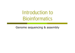 Introduction to
Bioinformatics
Genome sequencing & assembly
 