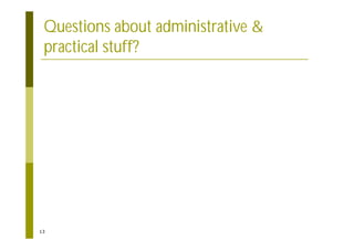 13
Questions about administrative &
practical stuff?
 