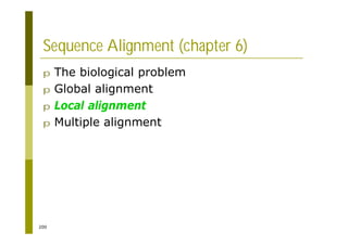 200
Sequence Alignment (chapter 6)
p The biological problem
p Global alignment
p Local alignment
p Multiple alignment
 