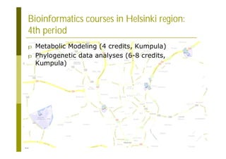 23
Bioinformatics courses in Helsinki region:
4th period
p Metabolic Modeling (4 credits, Kumpula)
p Phylogenetic data analyses (6-8 credits,
Kumpula)
 