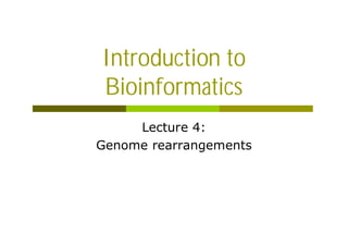 Introduction to
Bioinformatics
Lecture 4:
Genome rearrangements
 