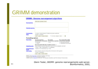 341
GRIMM demonstration
Glenn Tesler, GRIMM: genome rearrangements web server.
Bioinformatics, 2002,
 