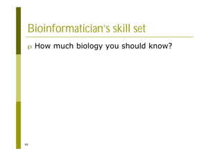 40
Bioinformatician’s skill set
p How much biology you should know?
 