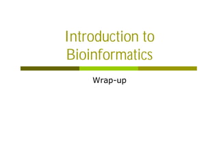 Introduction to
Bioinformatics
Wrap-up
 