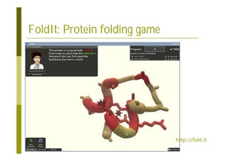 67
FoldIt: Protein folding game
http://fold.it
 