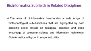 Bioinformatics Subfields & Related Disciplines
 The area of bioinformatics incorporates a wide range of
biotechnological ...