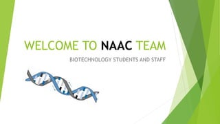 WELCOME TO NAAC TEAM
BIOTECHNOLOGY STUDENTS AND STAFF
 