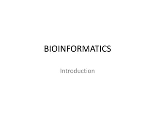 BIOINFORMATICS
Introduction
 