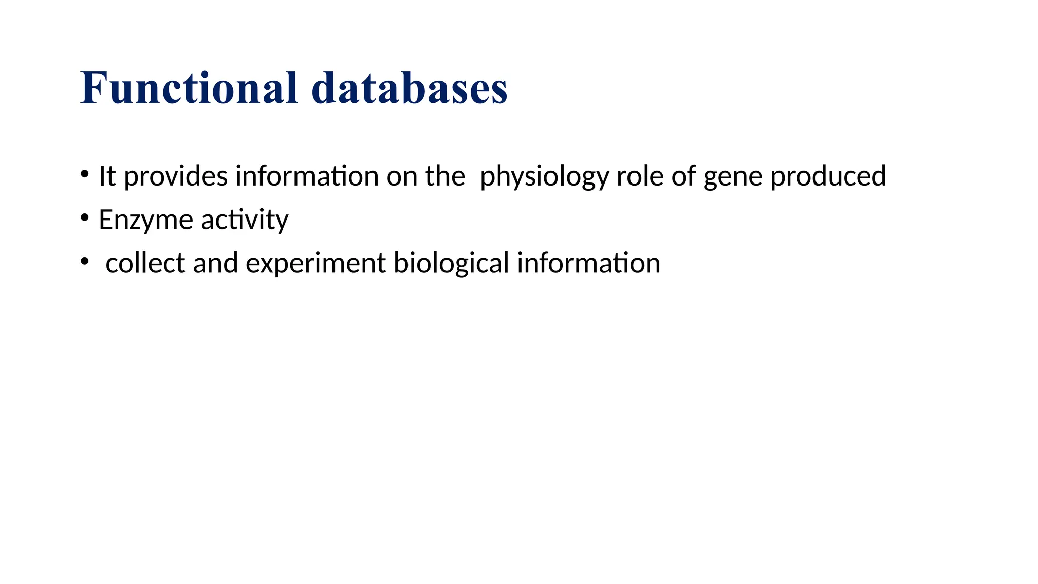 Functional databases
• It provides information on the physiology role of gene produced
• Enzyme activity
• collect and experiment biological information
 