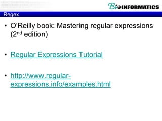 Regex

• O‟Reilly book: Mastering regular expressions
(2nd edition)
• Regular Expressions Tutorial
• http://www.regularexpressions.info/examples.html

 