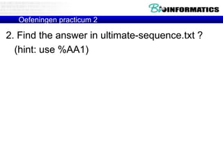Oefeningen practicum 2

2. Find the answer in ultimate-sequence.txt ?
(hint: use %AA1)

 