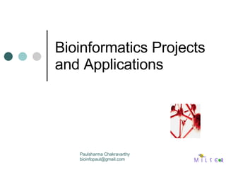 Bioinformatics Projects  and Applications Paulsharma Chakravarthy [email_address] 