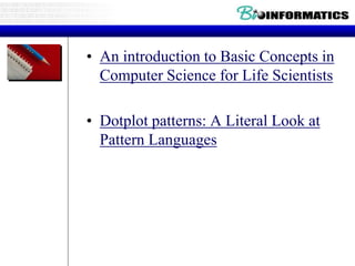 • An introduction to Basic Concepts in 
Computer Science for Life Scientists 
• Dotplot patterns: A Literal Look at 
Pattern Languages 
 