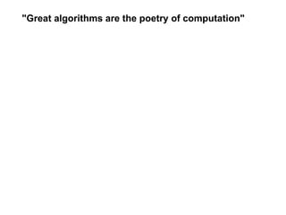 "Great algorithms are the poetry of computation" 
 