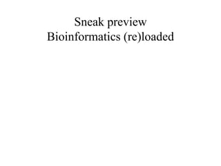 Sneak preview
Bioinformatics (re)loaded

 