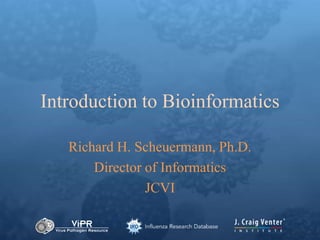 Introduction to Bioinformatics
Richard H. Scheuermann, Ph.D.
Director of Informatics
JCVI
 