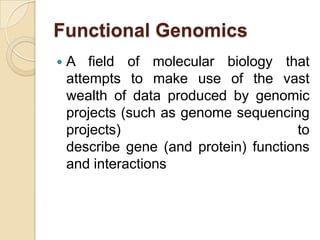 Functional Genomics
 A field of molecular biology that
attempts to make use of the vast
wealth of data produced by genomi...