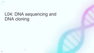 L04: DNA sequencing and
DNA cloning
 