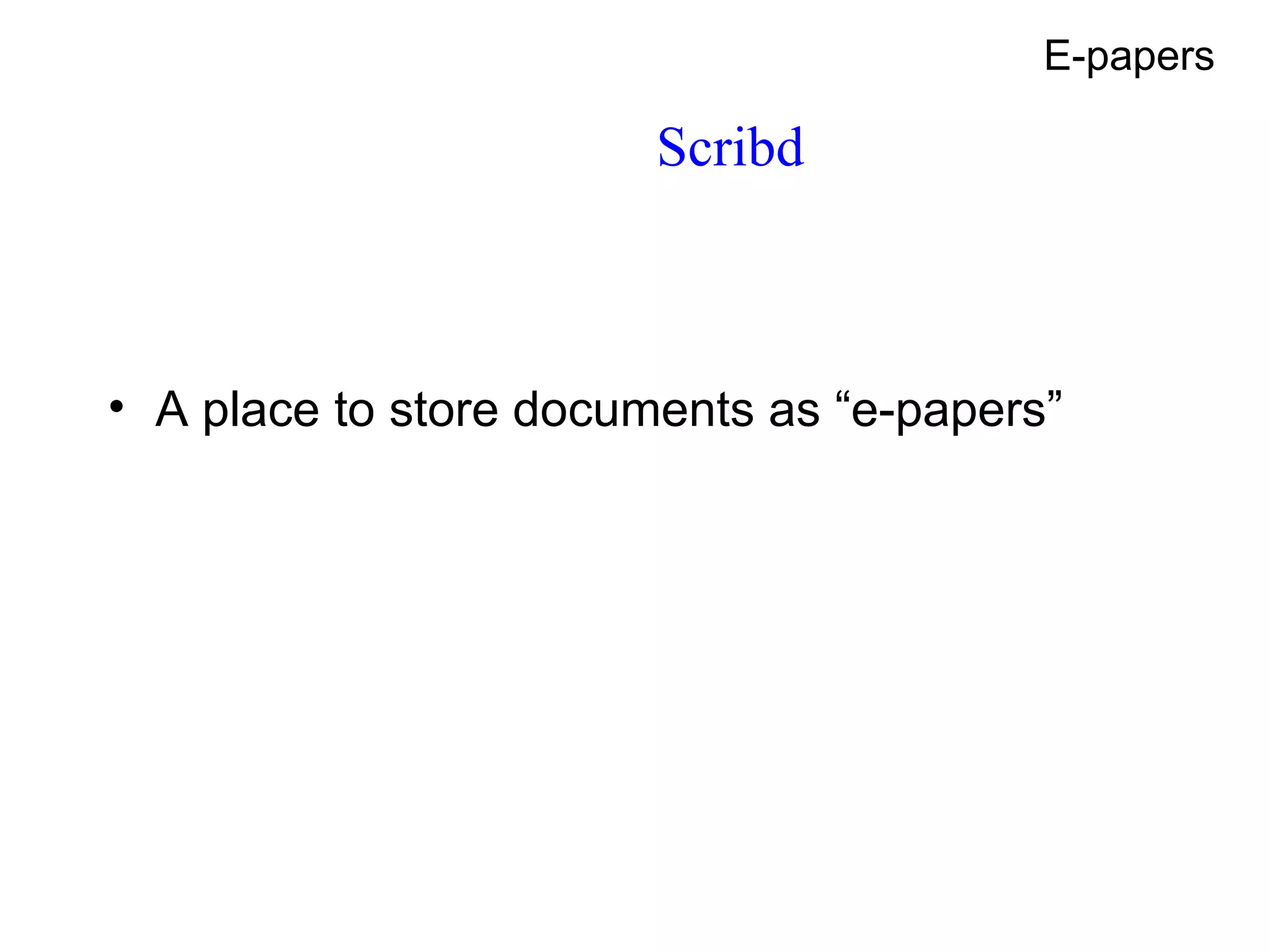 Scribd A place to store documents as “e-papers”  E-papers 