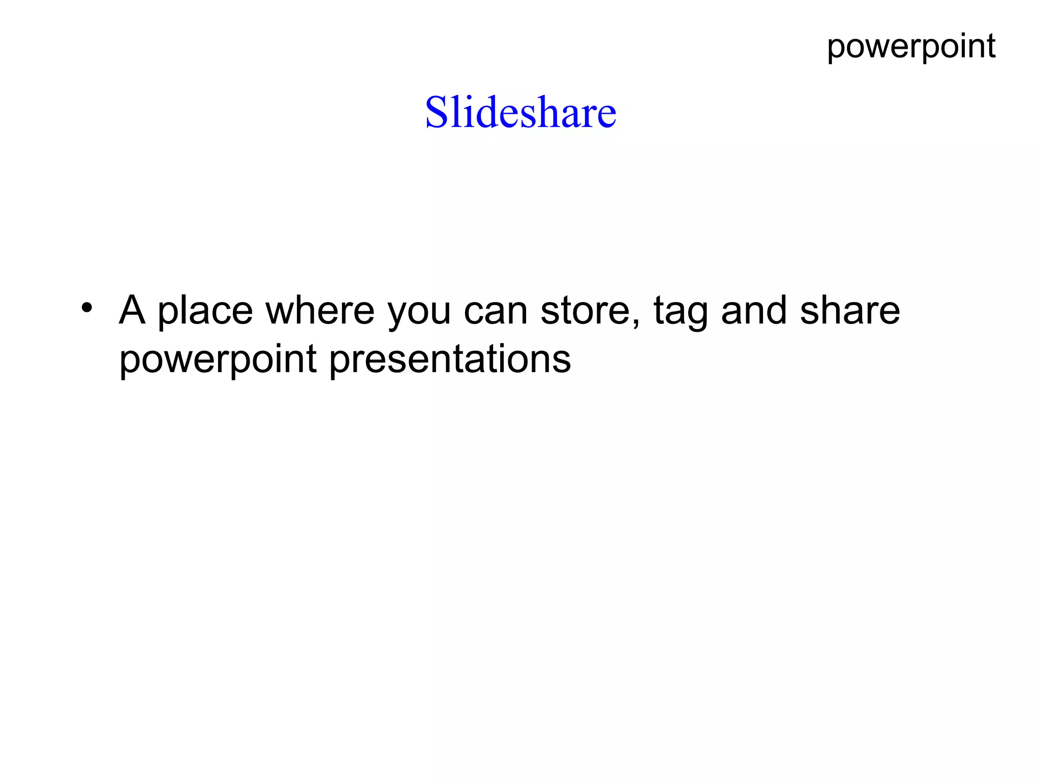 Slideshare A place where you can store, tag and share  powerpoint presentations  powerpoint 