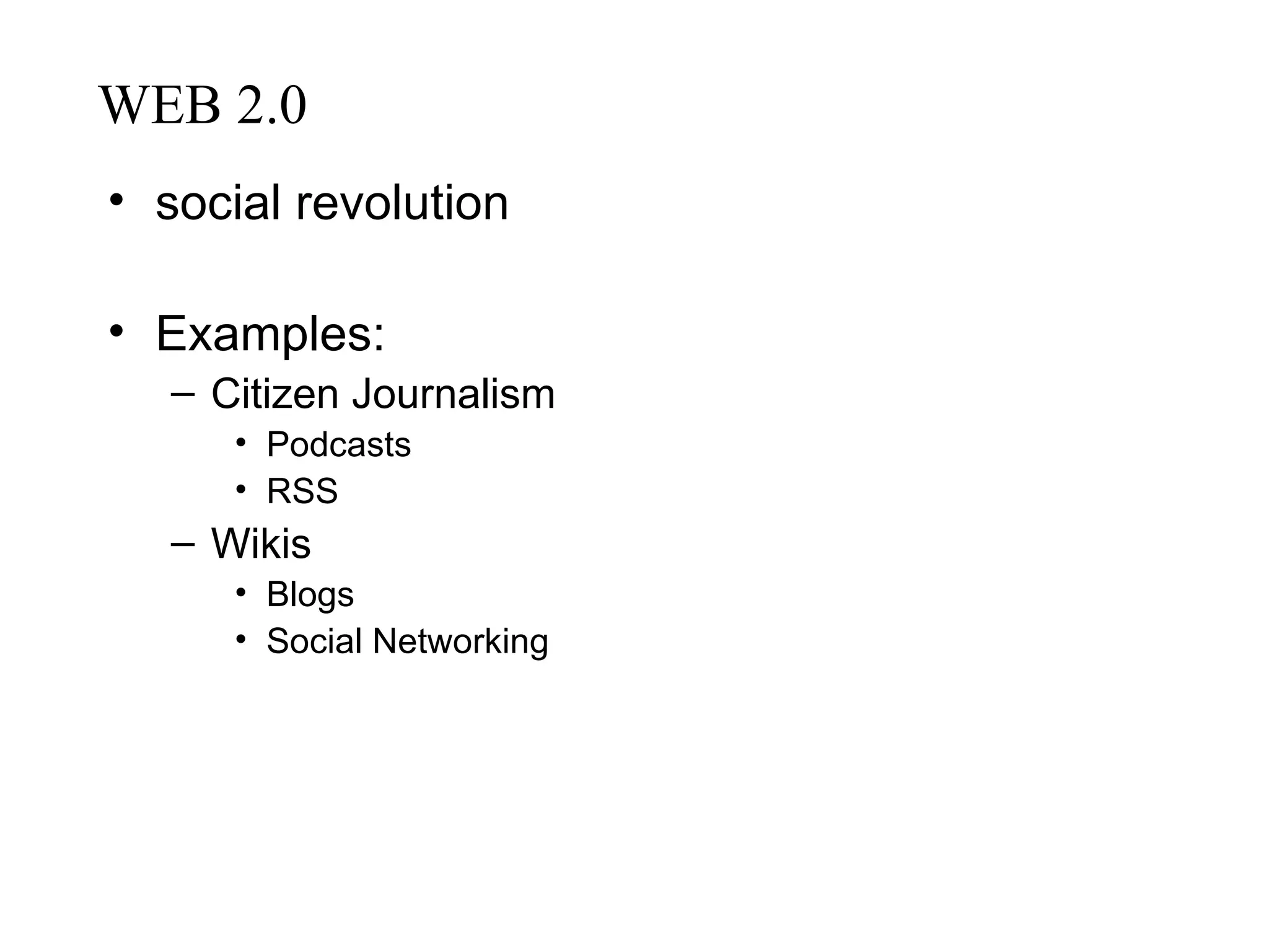 WEB 2.0 social revolution Examples: Citizen Journalism Podcasts RSS Wikis Blogs Social Networking 
