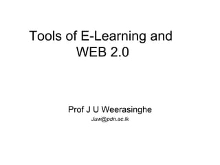 Tools of E-Learning and  WEB 2.0 Prof J U Weerasinghe [email_address] 