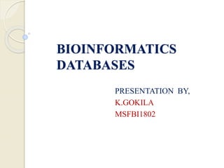 BIOINFORMATICS
DATABASES
PRESENTATION BY,
K.GOKILA
MSFBI1802
 