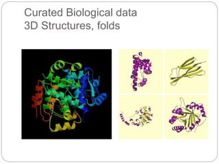 Curated Biological data
3D Structures, folds
 