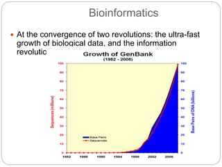  At the convergence of two revolutions: the ultra-fast
growth of biological data, and the information
revolution
Bioinformatics
 