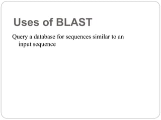 Uses of BLAST
Query a database for sequences similar to an
input sequence
 