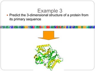  Predict the 3-dimensional structure of a protein from
its primary sequence
Example 3
 