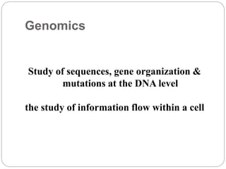 Genomics
Study of sequences, gene organization &
mutations at the DNA level
the study of information flow within a cell
 