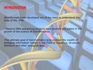 introductionBioinformatics has developed out of the need to understand the code of life, DNA.