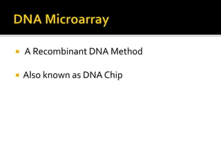  A Recombinant DNA Method
 Also known as DNA Chip
 