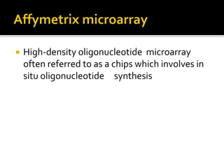  High-density oligonucleotide microarray
often referred to as a chips which involves in
situ oligonucleotide synthesis
 