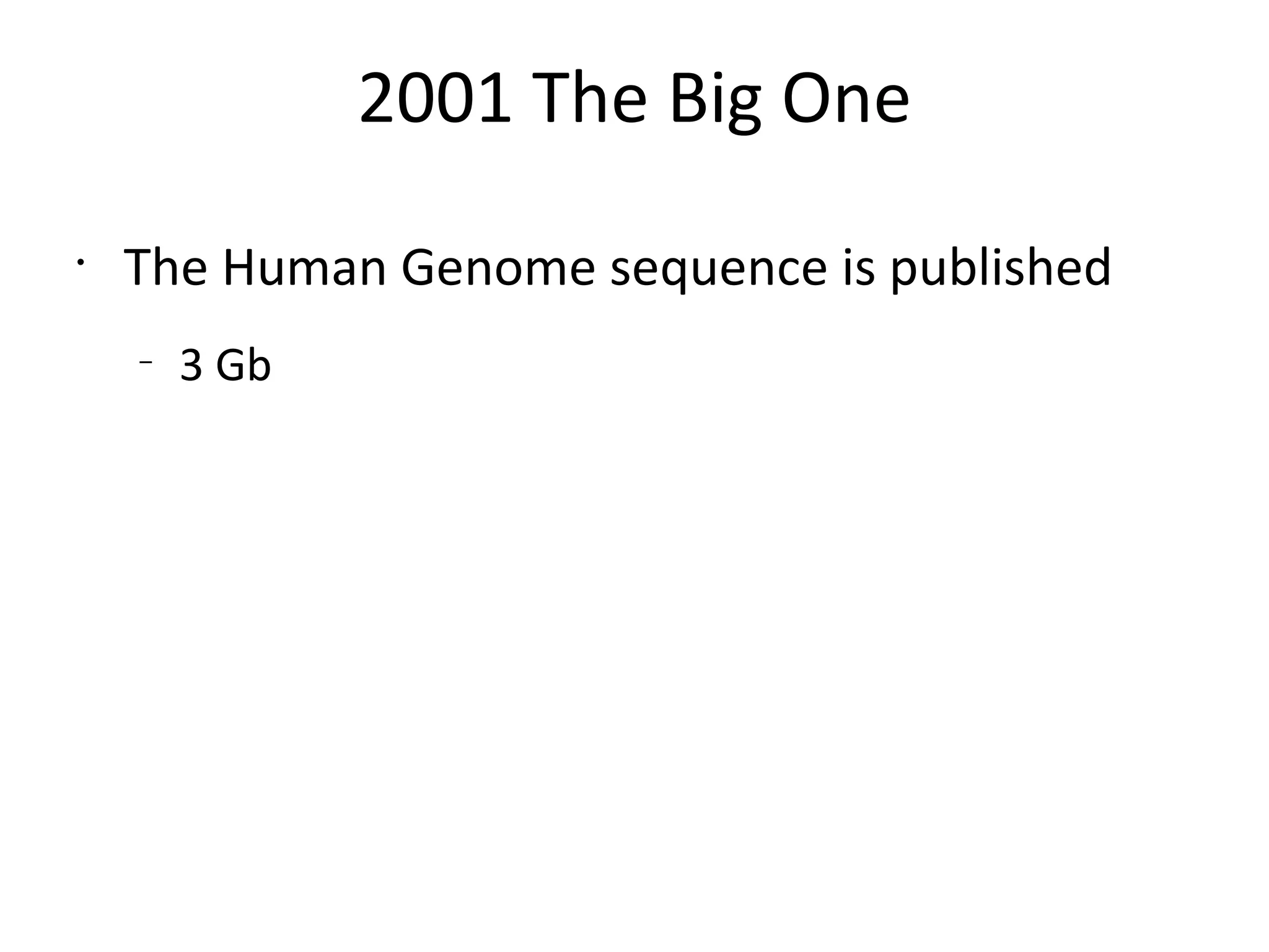 2001 The Big One The Human Genome sequence is published 3 Gb 