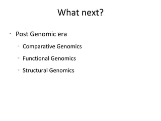 What next? Post Genomic era Comparative Genomics Functional Genomics Structural Genomics 