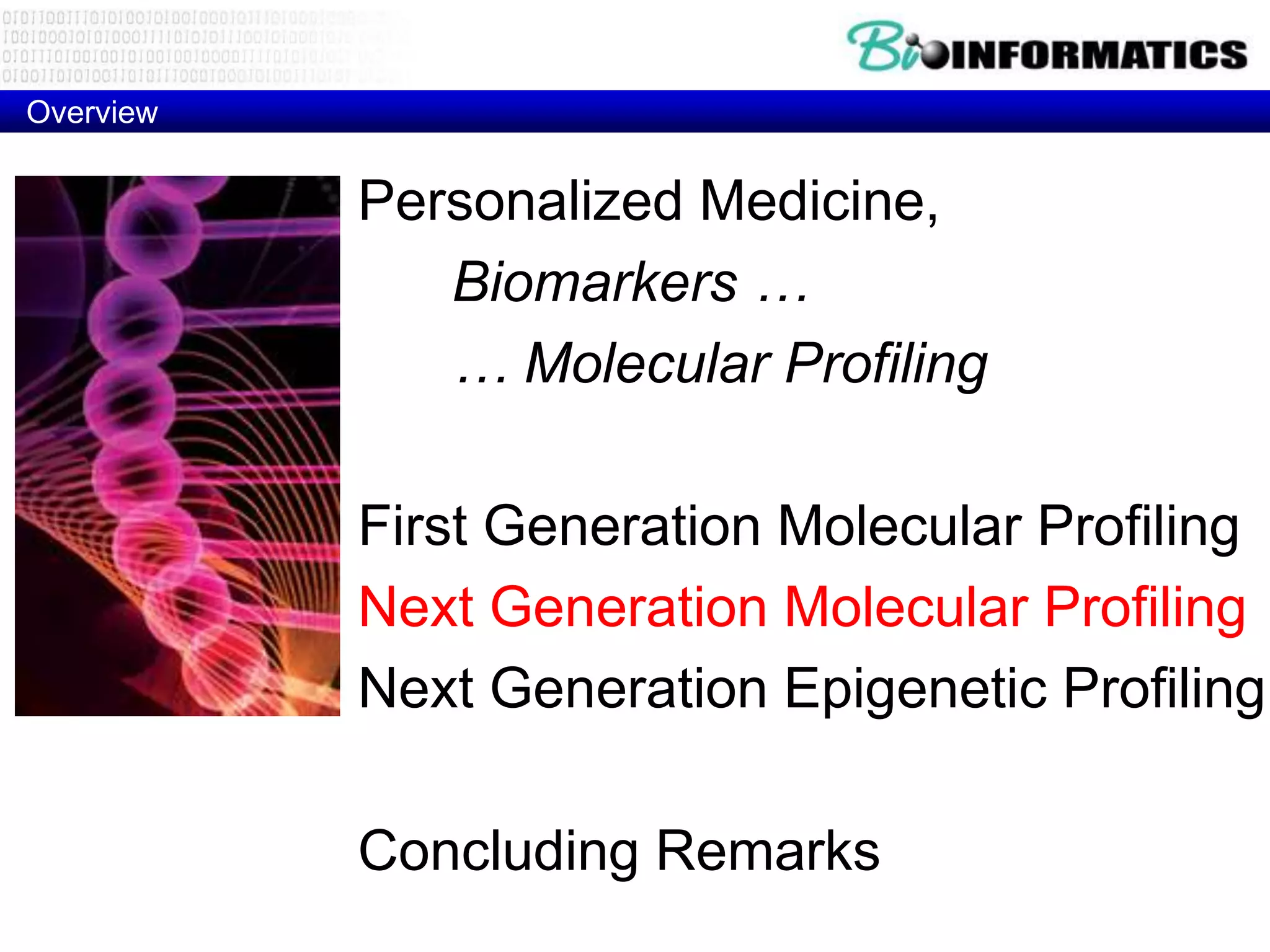 Overview


           Personalized Medicine,
              Biomarkers …
              … Molecular Profiling

           First Generation Molecular Profiling
           Next Generation Molecular Profiling
           Next Generation Epigenetic Profiling

           Concluding Remarks
 